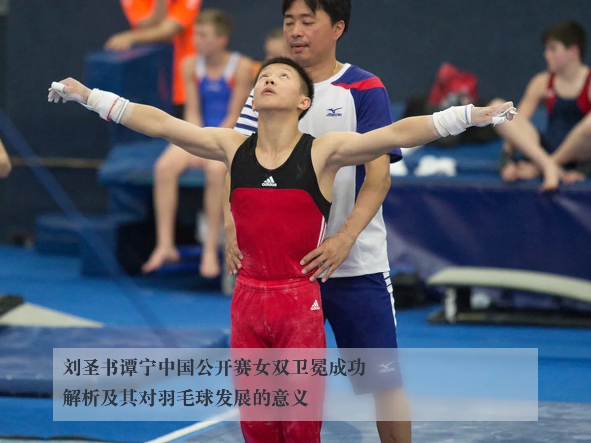 刘圣书谭宁中国公开赛女双卫冕成功解析及其对羽毛球发展的意义
