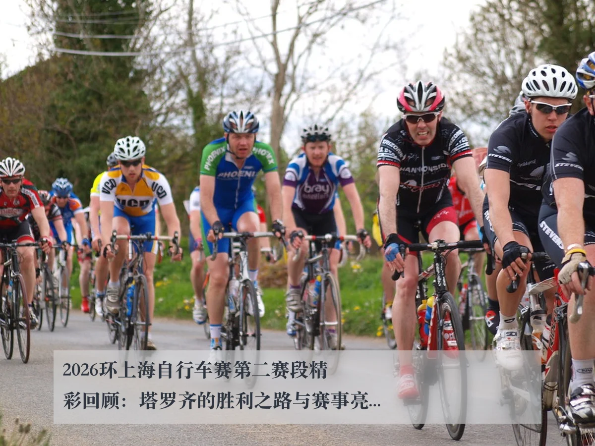 2026环上海自行车赛第二赛段精彩回顾：塔罗齐的胜利之路与赛事亮点分析